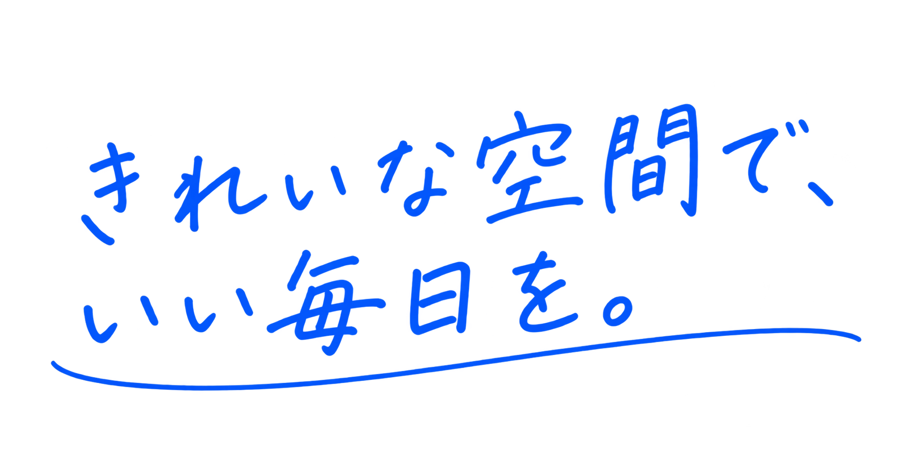 きれいな空間で、いい毎日を。